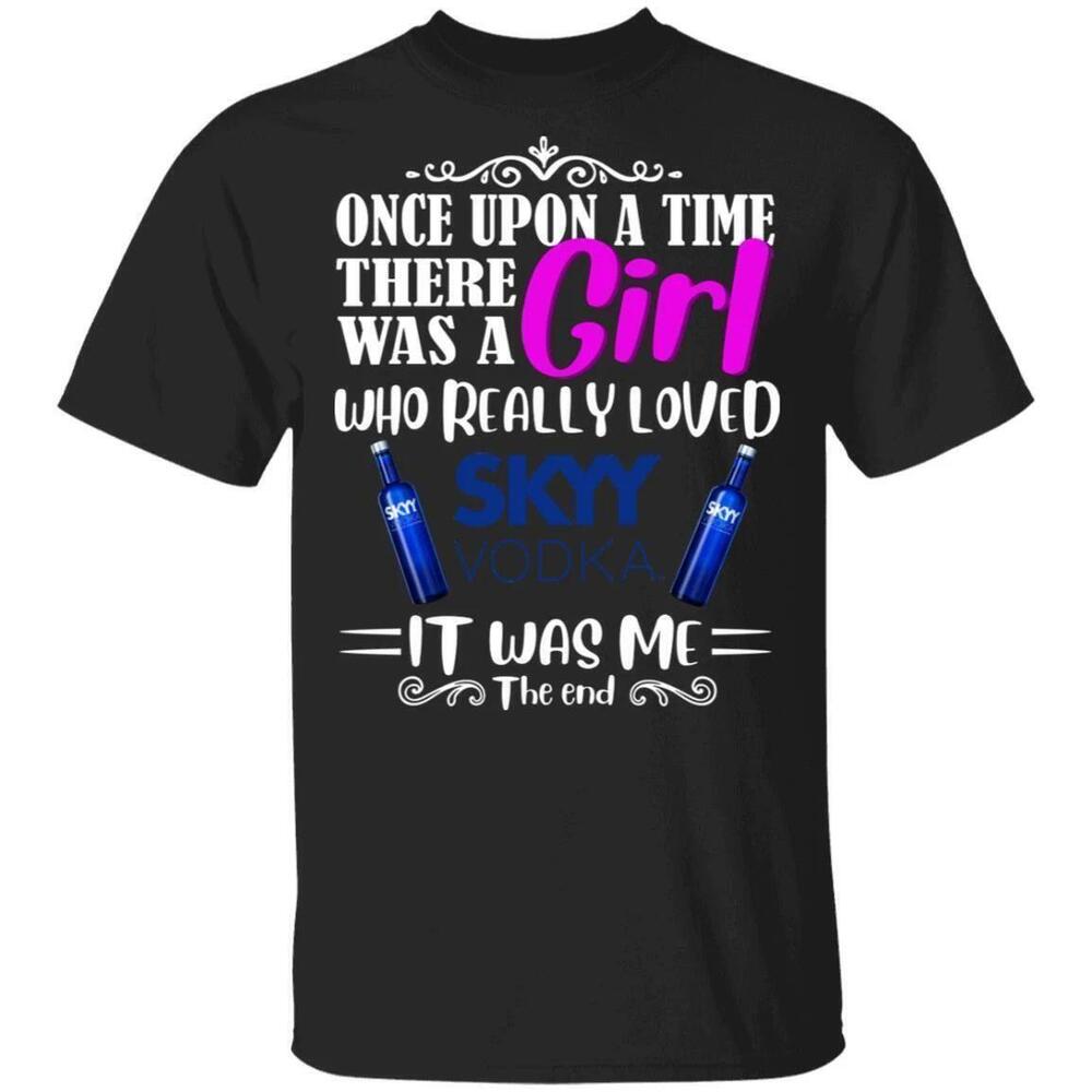 Once Upon A Time There Was A Girl Loved Skyy Tshirt Vodka Tee All Day Tee - Picture 1 of 4